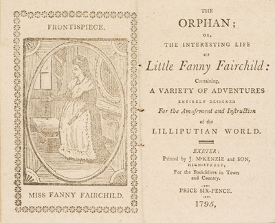 Lot 469 - McKenzie (J. printer). The Orphan; or, the interesting life of Little Fanny Fairchild, 1795